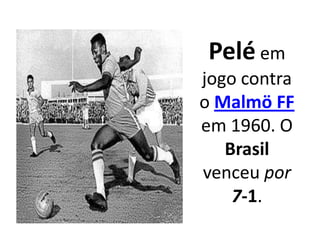 Pelé em jogo contra o Malmö FF em 1960. O Brasil venceu por 7-1.