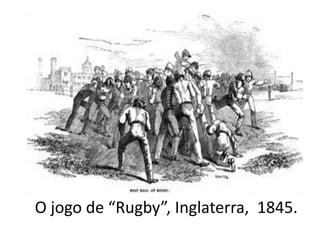 O jogo de “Rugby”, Inglaterra,  1845.