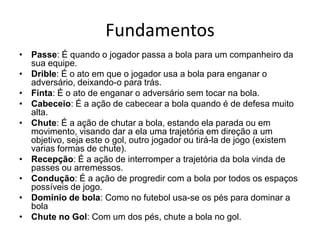 FundamentosPasse: É quando o jogador passa a bola para um companheiro da sua equipe.