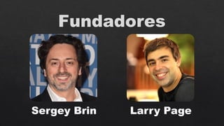 Fundadores
Sergey Brin Larry Page
 