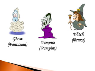 Witch
  Ghost                  (Bruxa)
(Fantasma)    Vampire
             (Vampiro)
 