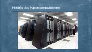 História dos Supercomputadores
 