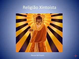 Religião Xintoísta
Deusa-Sol Ecami
 