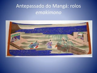 Antepassado do Mangá: rolos
emakimono
 