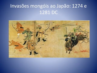 Invasões mongóis ao Japão: 1274 e
1281 DC
 