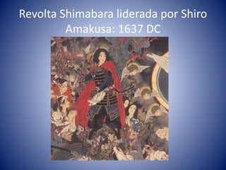 Revolta Shimabara liderada por Shiro
Amakusa: 1637 DC
 