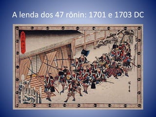 A lenda dos 47 rōnin: 1701 e 1703 DC
 