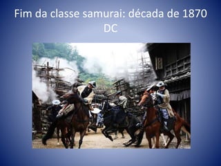 Fim da classe samurai: década de 1870
DC
 