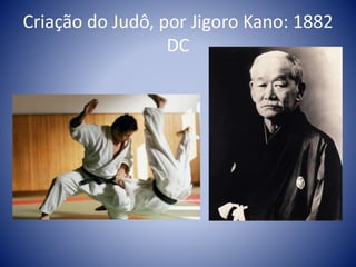 Criação do Judô, por Jigoro Kano: 1882
DC
 