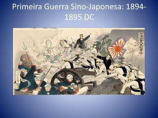 Primeira Guerra Sino-Japonesa: 1894-
1895 DC
 