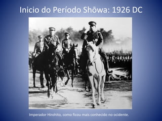 Inicio do Período Shōwa: 1926 DC
Imperador Hirohito, como ficou mais conhecido no ocidente.
 