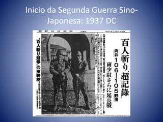 Inicio da Segunda Guerra Sino-
Japonesa: 1937 DC
 