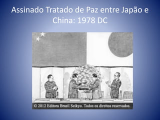 Assinado Tratado de Paz entre Japão e
China: 1978 DC
 