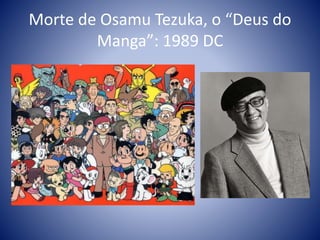 Morte de Osamu Tezuka, o “Deus do
Manga”: 1989 DC
 