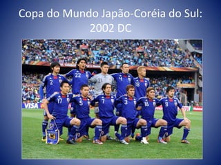 Copa do Mundo Japão-Coréia do Sul:
2002 DC
 
