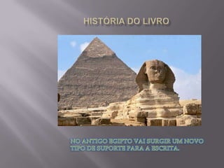 HISTÓRIA DO LIVRONO ANTIGO EGIPTO VAI SURGIR UM NOVO TIPO DE SUPORTE PARA A ESCRITA.