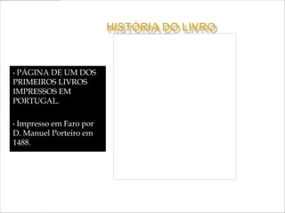 •PÁGINA DE UM DOS
PRIMEIROS LIVROS
IMPRESSOS EM
PORTUGAL.

•Impresso em Faro por
D. Manuel Porteiro em
1488.
 