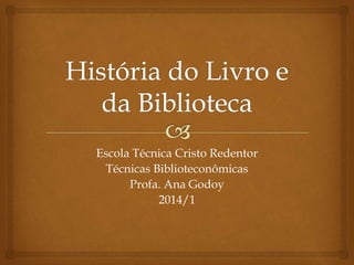 Escola Técnica Cristo Redentor
Técnicas Biblioteconômicas
Profa. Ana Godoy
2014/1
 
