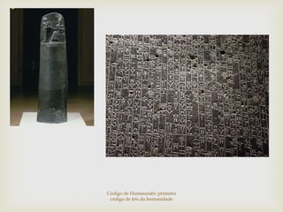Código de Hammurabi: primeiro
código de leis da humanidade
 