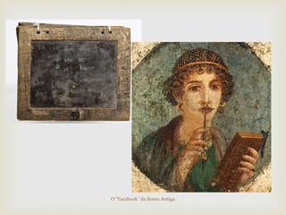 O "Facebook" da Roma Antiga
 