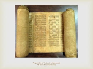 Pergaminho da Torá mais antigo, século
XII (36 m de comprimento)
 