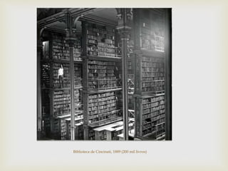 Biblioteca de Cincinati, 1889 (200 mil livros)
 