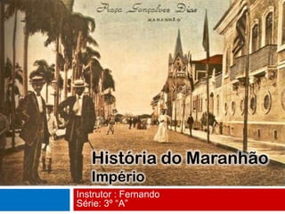 História do Maranhão
Império
Instrutor : Fernando
Série: 3º “A”
 