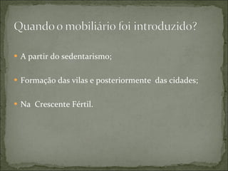 A partir do sedentarismo; Formação das vilas e posteriormente  das cidades; Na  Crescente Fértil. 