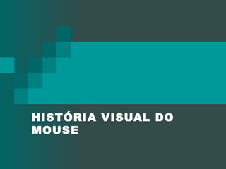 HISTÓRIA VISUAL DO MOUSE 