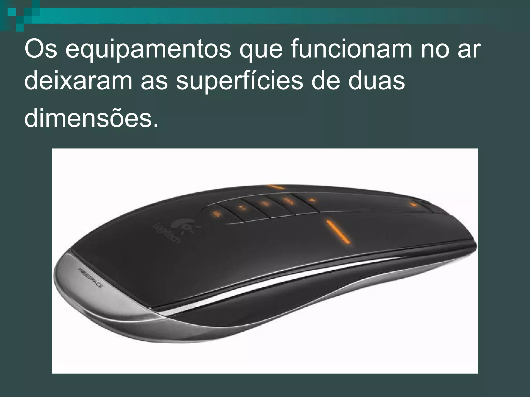Os equipamentos que funcionam no ar deixaram as superfícies de duas dimensões.   