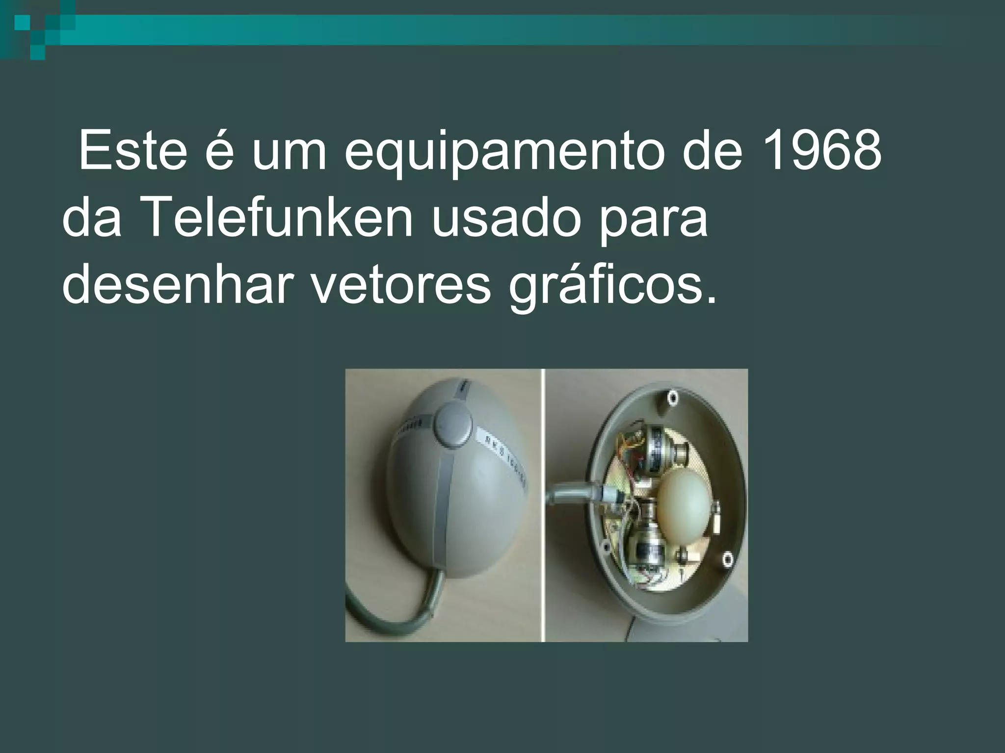   Este é um equipamento de 1968 da Telefunken usado para desenhar vetores gráficos. 