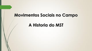 Movimentos Sociais no CampoMovimentos Sociais no Campo
A Historia do MSTA Historia do MST
 