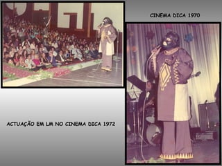 CINEMA DICA 1970
ACTUAÇÃO EM LM NO CINEMA DICA 1972
 