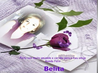 Feito com muita amizade e carinho para o meu amigo
Romão Félix
 