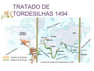 TRATADO DE
TORDESILHAS 1494
 