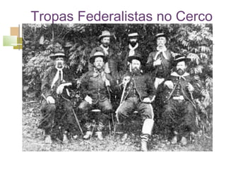 Tropas Federalistas no Cerco
da Lapa
 