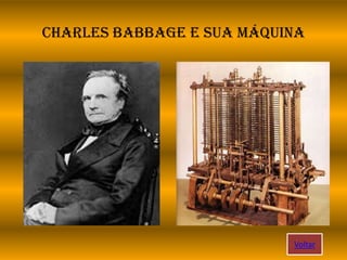 Charles Babbage e sua máquina
Voltar
 