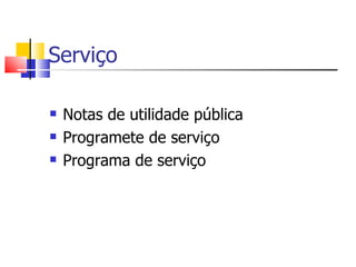 Serviço

   Notas de utilidade pública
   Programete de serviço
   Programa de serviço
 