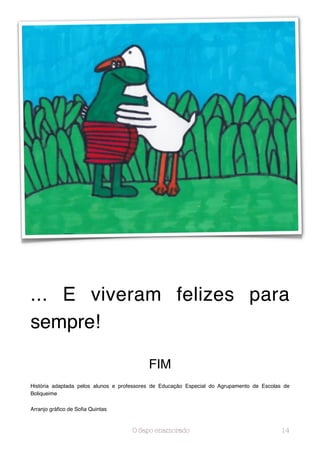 ... E viveram felizes para
sempre!

                                          FIM
História adaptada pelos alunos e professores de Educação Especial do Agrupamento de Escolas de
Boliqueime

Arranjo gráﬁco de Soﬁa Quintas



                                     O Sapo enamorado                                      14
 