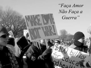 “Faça Amor
Não Faça a
Guerra”
 