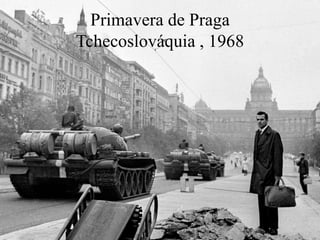 Primavera de Praga
Tchecoslováquia , 1968
 