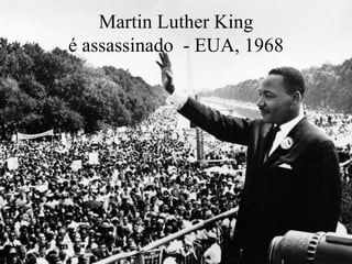 Martin Luther King
é assassinado - EUA, 1968
 