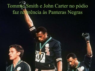 Tommie Smith e John Carter no pódio
faz referência às Panteras Negras
 