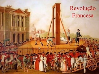 Revolução
Francesa
 