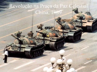 Revolução na Praça da Paz Celestial
China, 1989
 