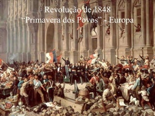 Revolução de 1848
“Primavera dos Povos” - Europa
 