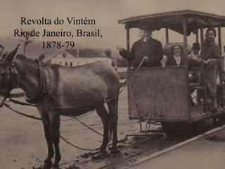 Revolta do Vintém
Rio de Janeiro, Brasil,
1878-79
 