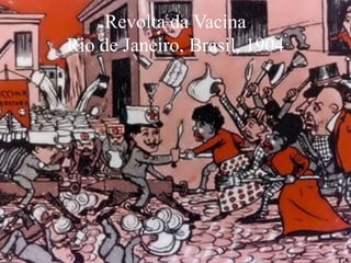 Revolta da Vacina
Rio de Janeiro, Brasil, 1904
 