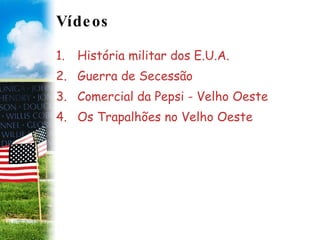 Vídeos História militar dos E.U.A. Guerra de Secessão Comercial da Pepsi - Velho Oeste Os Trapalhões no Velho Oeste 