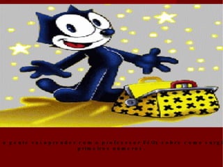 Hoje a gente vai aprender com o professsor Félix sobre como surgiu os primeiros números. 